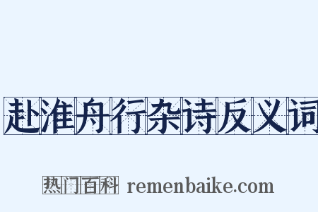 赴淮舟行杂诗反义词是什么意思的图片